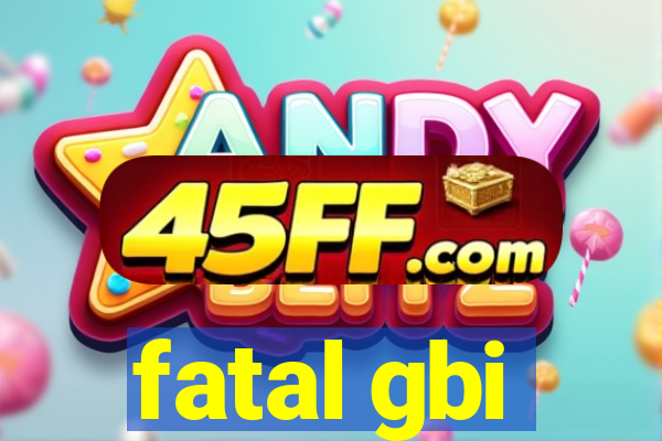 fatal gbi
